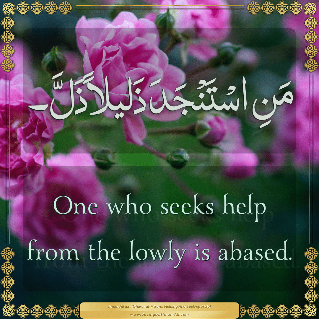 One who seeks help from the lowly is abased.